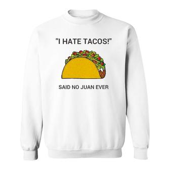 Cinco De Mayo I Hate Tacos Said No Juan Ever Sweatshirt - Seseable