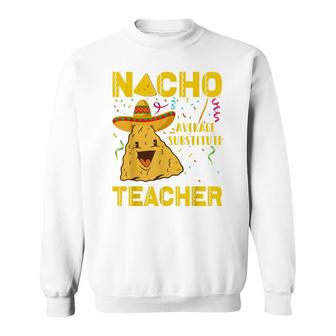 Cinco De Mayo Nacho Average Substitute Teacher For Men Women Sweatshirt - Seseable