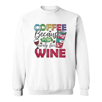 Coffee Because Its Too Early For Wine Classic Sweatshirt | Mazezy