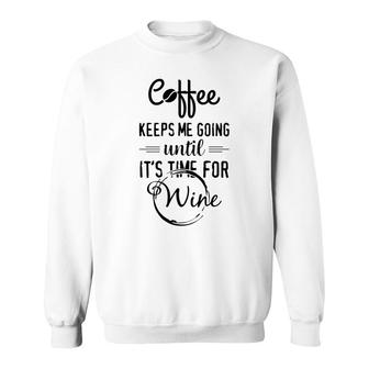 Coffee Keeps Me Going Until Wine Funny Alcohol Tees Sweatshirt - Monsterry