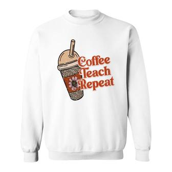 Coffee Teach Repeat A Complete Circle Of Teacher Sweatshirt - Seseable