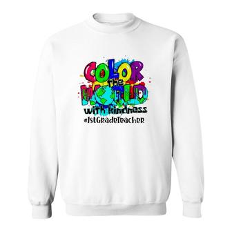 Color The World With Kindness 1St Grade Teacher Splash Sweatshirt - Seseable