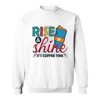 Colorful Rise And Shine It Is Coffee Time New Sweatshirt | Seseable CA