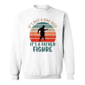 Dad Bod Fathers Day Its Not A Dad Bod Its Father Figure Sweatshirt - Seseable