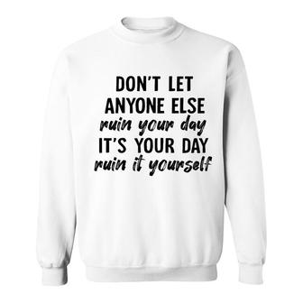 Dont Let Anyone Ruin Your Day Ruin It Yourself Sweatshirt - Seseable
