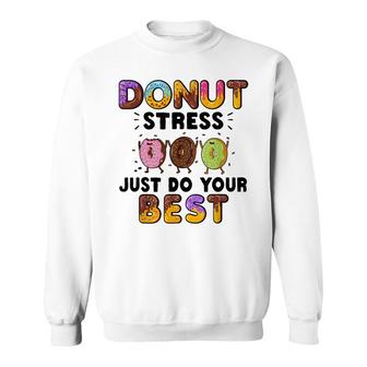 Donut Stress Just Do Your Best - Funny Teachers Testing Day Sweatshirt - Seseable