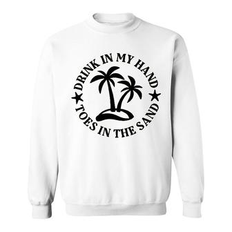 Drink In My Hand Toes In The Sand Sweatshirt - Seseable