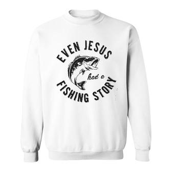 Even Jesus Had A Fishing Story New Trend 2022 Sweatshirt - Seseable