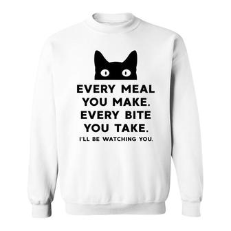 Every Meal You Make Every Bite You Take Funny Cat Sweatshirt - Seseable