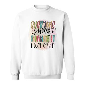 Everyone Near Thinking It I Just Said It Sarcastic Funny Quote Sweatshirt - Seseable