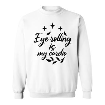 Eye Rolling Is My Cardio Sarcastic Funny Quote Sweatshirt - Seseable