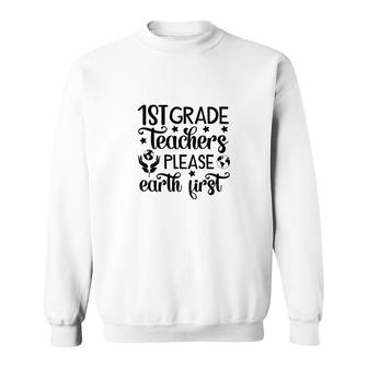 First Grade Teacher Back To School Please Earth First Sweatshirt - Seseable