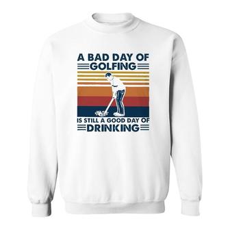 Funny A Bad Day Of Golfing Is Still Good Day Of Drinking Vintage Sweatshirt - Seseable