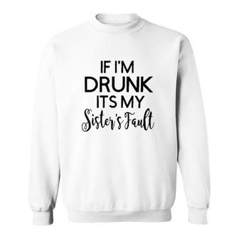 Funny Graphic If Im Drunk Sister Fault Letters Sweatshirt - Seseable