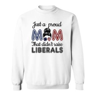 Funny Just A Proud Mom That Didnt Raise Liberals Republican Sweatshirt - Seseable