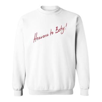 Funny Southern Expression Heavens To Betsy Sweatshirt | Mazezy
