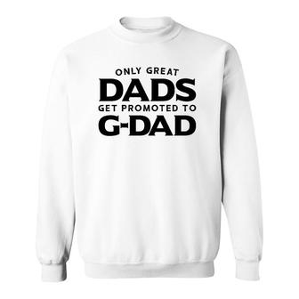 G-Dad Gift Only Great Dads Get Promoted To G-Dad Sweatshirt - Seseable