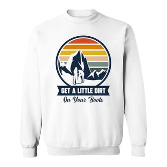 Get A Little Dirt In Your Boots Explore Travel Lover Sweatshirt - Seseable