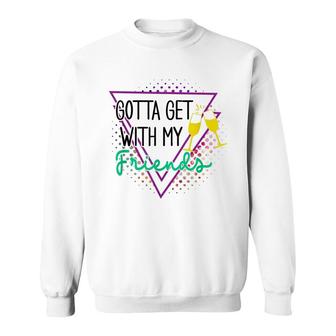 Gotta Get With My Friends Bridesmaid 90’S Bachelorette Party Sweatshirt - Seseable
