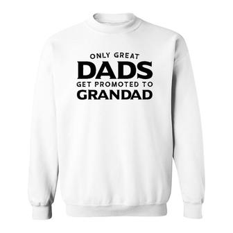 Grandad Gift Only Great Dads Get Promoted To Grandad Sweatshirt - Seseable