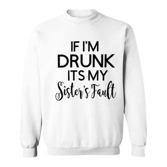 Graphic If I Am Drunk Sister Fault Quotes Sweatshirt - Seseable