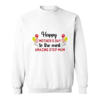 Happy Mothers Day To The Most Amazing Step Mum Gift Stepmom Sweatshirt - Seseable