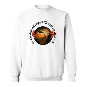 He Who Does Not Respect Life Does Not Deserve It Earth Classic Sweatshirt | Mazezy