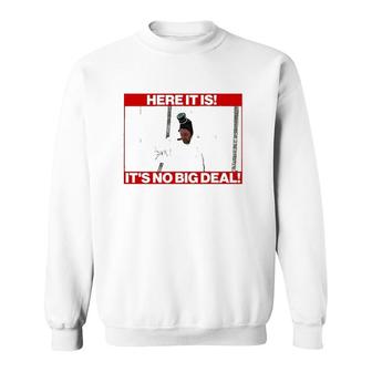 Here It Is It’S No Big Deal Sweatshirt | Mazezy