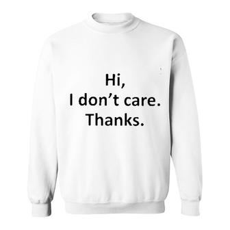 Hi I Do Not Care Thanks Attractive Gift 2022 Sweatshirt - Thegiftio