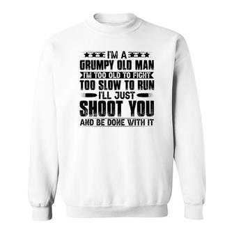 I Am A Grumpy Old Man I Am Too Old To Fight Too Slow To Run So I Will Just Shoot You Sweatshirt - Seseable