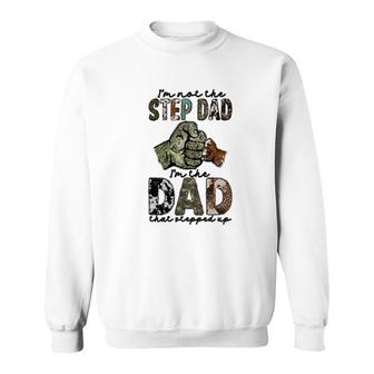 I Am Not The Step Dad I Am The Dad That Stepped Up Hero Father Sweatshirt - Seseable