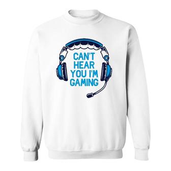 I Cant Hear You Im Gaming Video Gamer Geek Boys Gift Funny Sweatshirt - Seseable