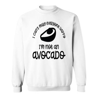 I Cant Make Everyone Happy Im Not An Avocado Funny Sweatshirt - Seseable