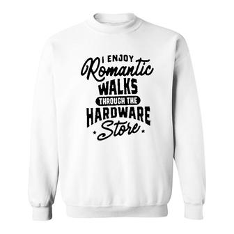 I Enjoy Romantic Walks Through The Hardware Store Attractive Gift 2022 Sweatshirt - Thegiftio UK
