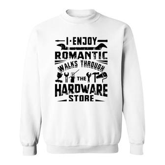 I Enjoy Romantic Walks Through The Hardware Store Handyman Sweatshirt - Seseable