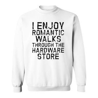 I Enjoy Romantic Walks Through The Hardware Store White Version Sweatshirt - Seseable