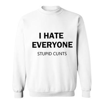 I Hate Everyone Stupid Great Attractive Gift 2022 Sweatshirt - Thegiftio