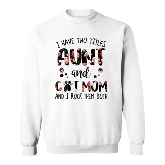 I Have Two Titles Aunt And Cat Mom And I Rock Them Both Floral Version Sweatshirt - Seseable