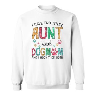 I Have Two Titles Aunt And Dog Mom Cute Mothers Day Gifts Sweatshirt - Seseable