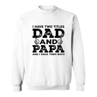 I Have Two Titles Dad And Papa And I Rock Them Both Like Great Fathers Day 2022 Sweatshirt - Seseable