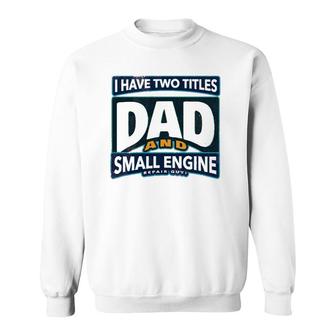 I Have Two Titles Dad And Small Engine Repair Guy Sweatshirt - Seseable