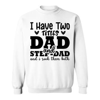 I Have Two Titles Dad And Step Dad And I Rock Them Both Full Black Fathers Day Sweatshirt - Seseable