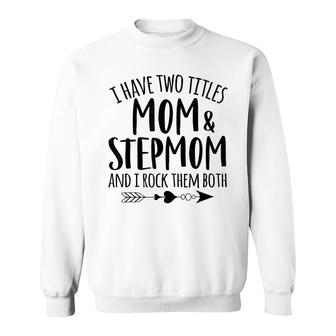 I Have Two Titles Mom And Stepmom Best Bonus Mom Ever Mother Sweatshirt - Seseable
