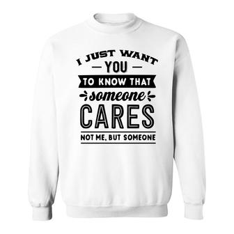 I Just Want You To Know That Someone Cares Not Me But Someone Sarcastic Funny Quote Black Color Sweatshirt - Seseable