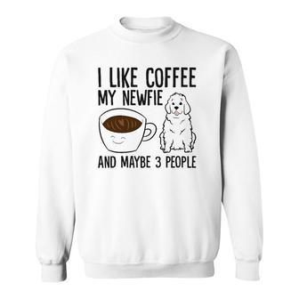 I Like Coffee My Newfie And Maybe 3 People Sweatshirt - Seseable