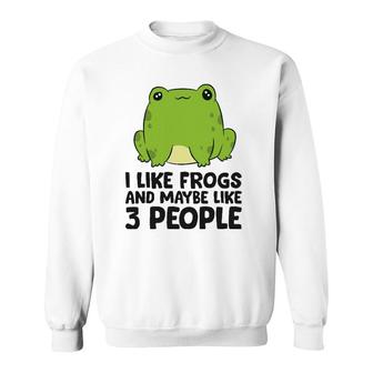 I Like Frogs And Maybe Like 3 People Sweatshirt - Seseable