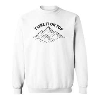 I Like It On Top Mountain Climbing Sweatshirt | Mazezy