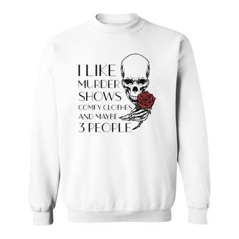 I Like Murder Shows Comfy Clothes And Maybe 3 People Funny Sweatshirt - Seseable