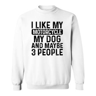 I Like My Motorcycle Dog & Maybe 3 People Funny Biker Sweatshirt - Seseable