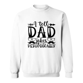 I Tell Dad Jokes Periodically Mustache Man Fathers Day Sweatshirt - Seseable